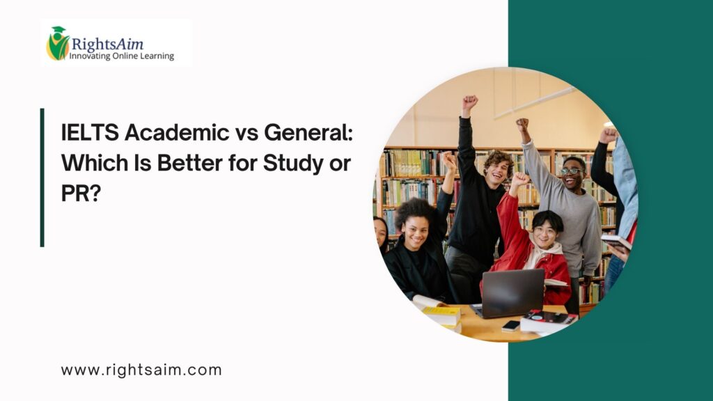 IELTS Academic vs General: Which Is Better for Study or PR?